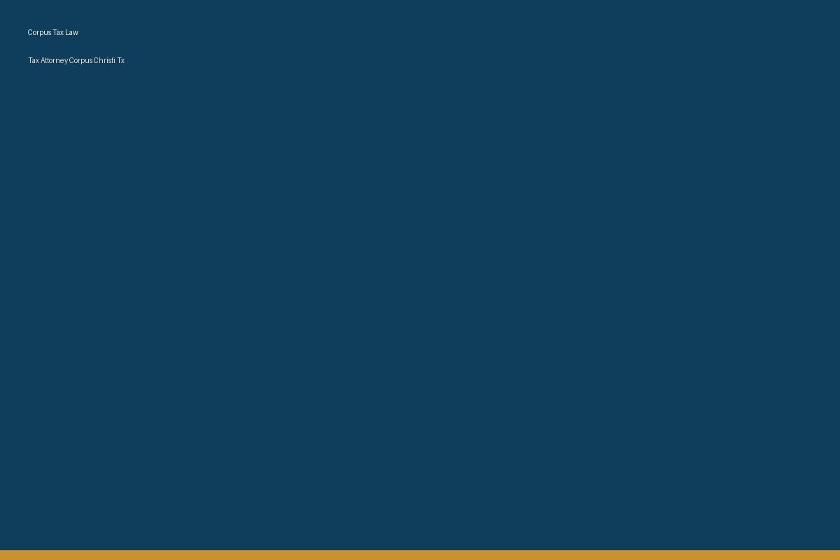 Tax attorney Corpus Christi TX consultation helping Texas IRS debt relief clients
